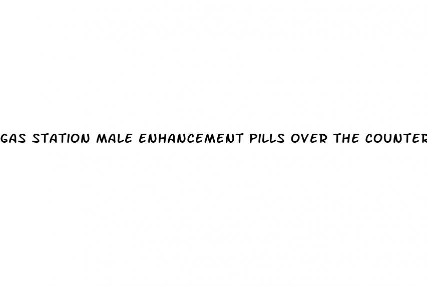 gas station male enhancement pills over the counter