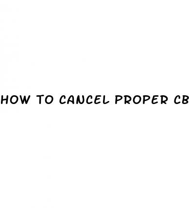 how to cancel proper cbd gummies