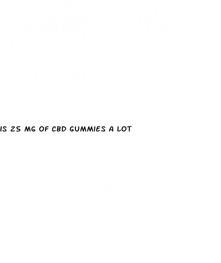 is 25 mg of cbd gummies a lot
