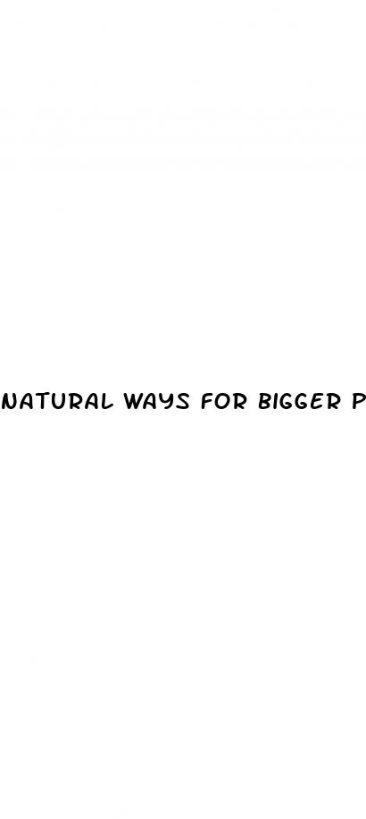 natural ways for bigger penis