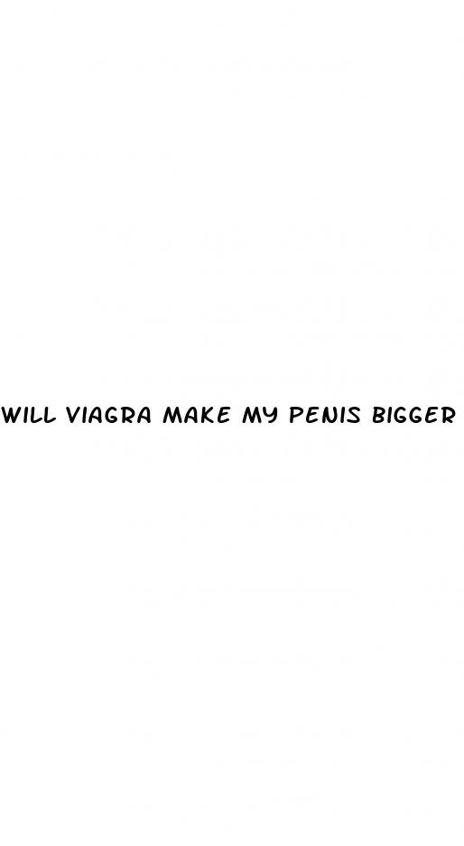 will viagra make my penis bigger