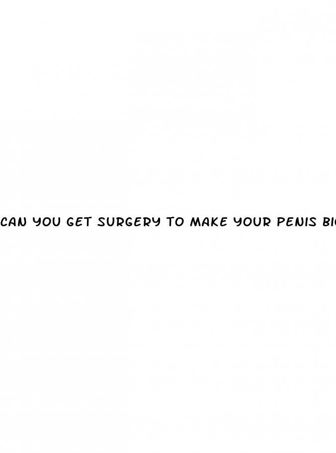 can you get surgery to make your penis bigger