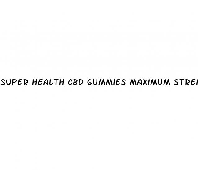 super health cbd gummies maximum strength