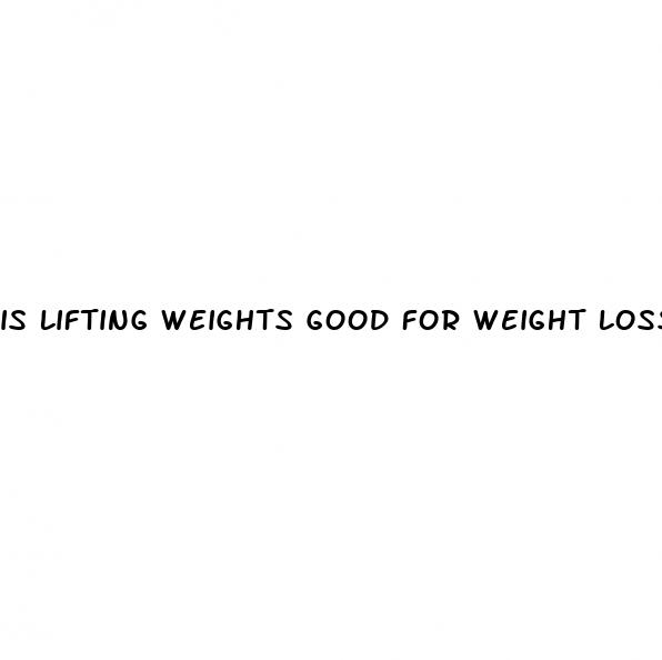 is lifting weights good for weight loss