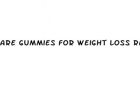 are gummies for weight loss real