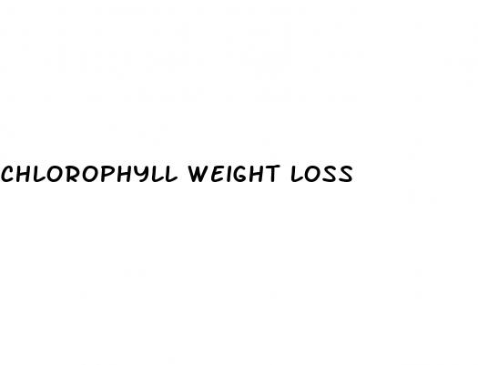 chlorophyll weight loss