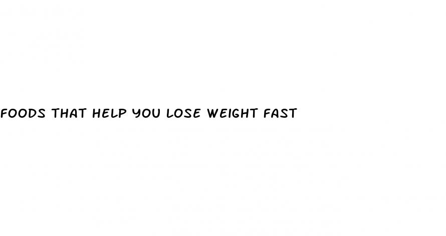 foods that help you lose weight fast