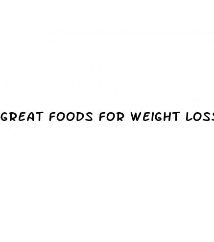 great foods for weight loss