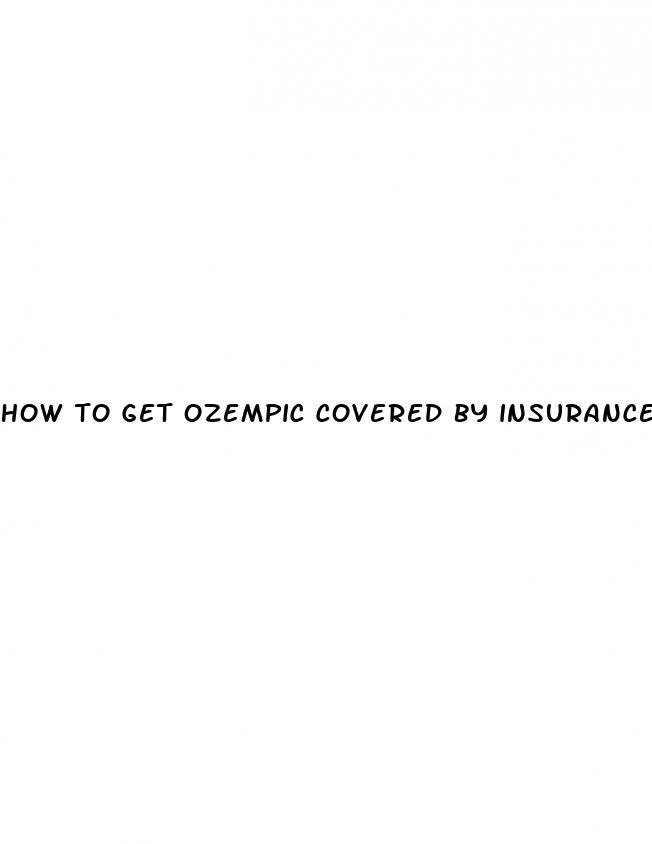 how to get ozempic covered by insurance for weight loss