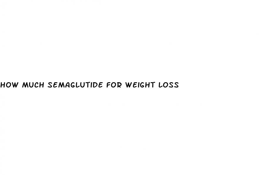 how much semaglutide for weight loss