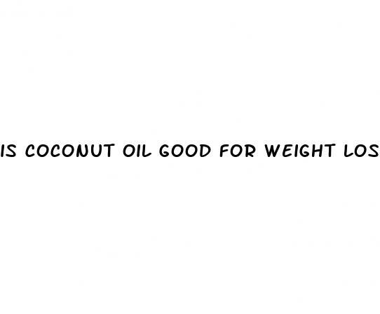 is coconut oil good for weight loss