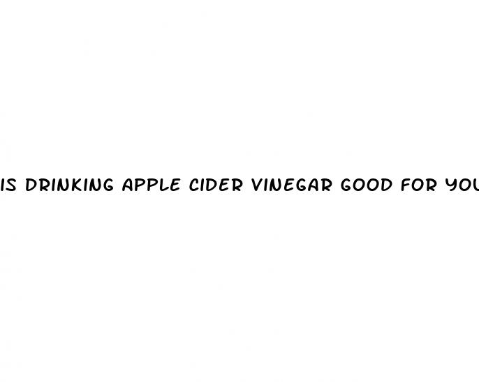 is drinking apple cider vinegar good for you