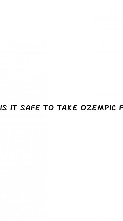 is it safe to take ozempic for weight loss
