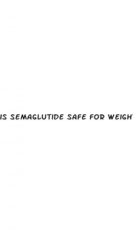 is semaglutide safe for weight loss