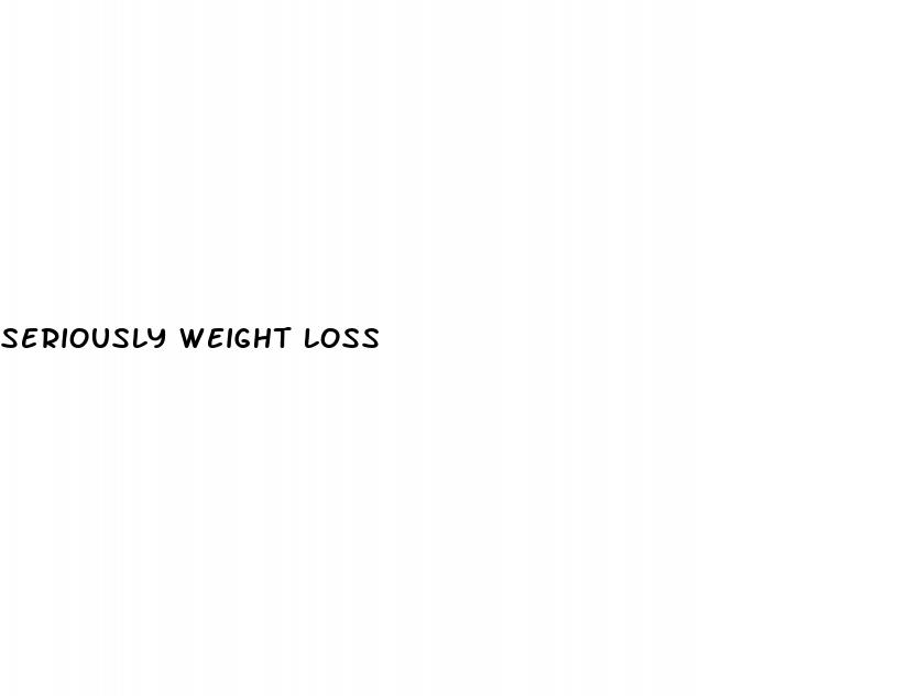 seriously weight loss