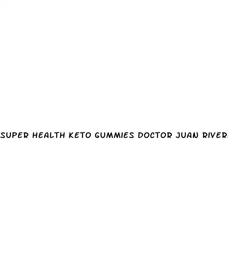 super health keto gummies doctor juan rivera