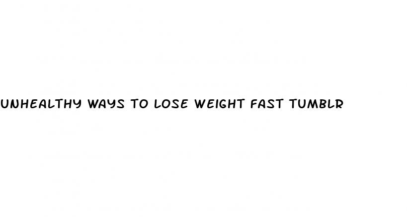 unhealthy ways to lose weight fast tumblr
