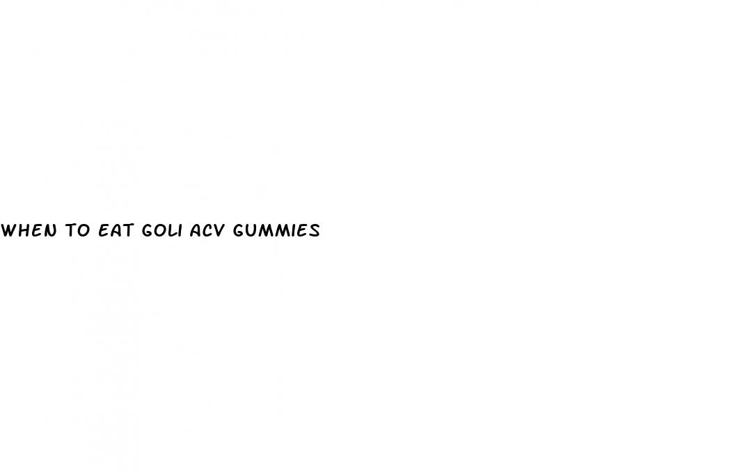 when to eat goli acv gummies
