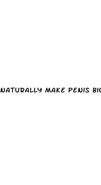 naturally make penis bigger