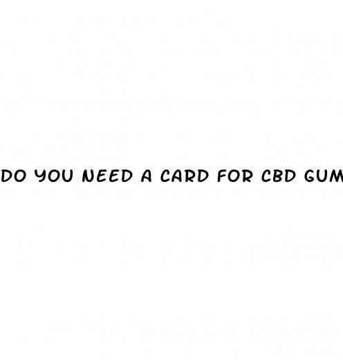 do you need a card for cbd gummies