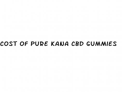 cost of pure kana cbd gummies