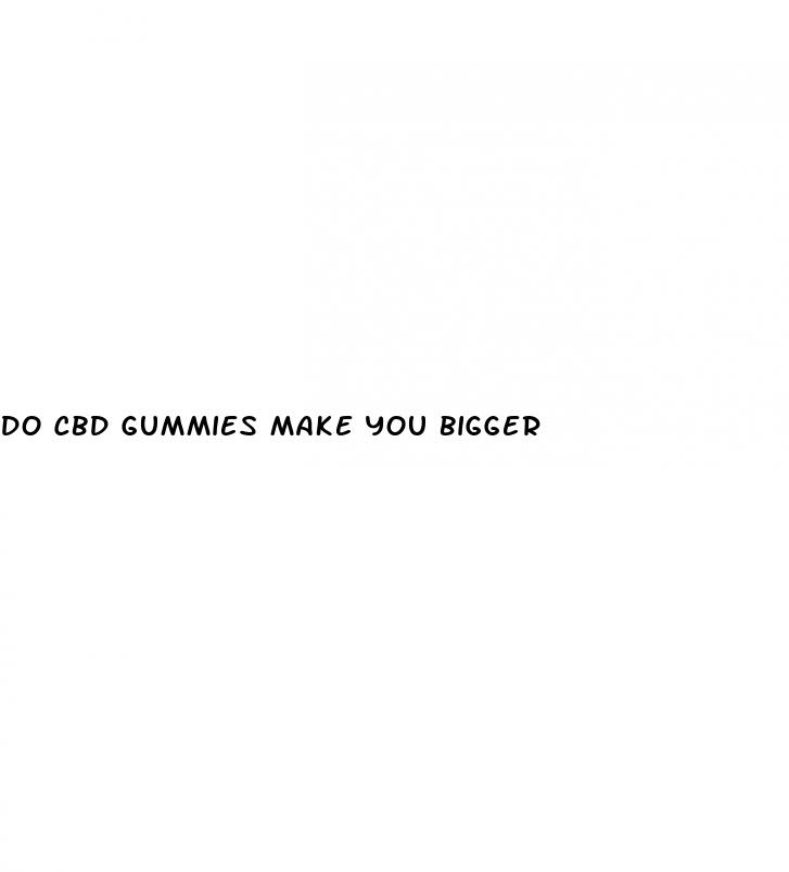 do cbd gummies make you bigger