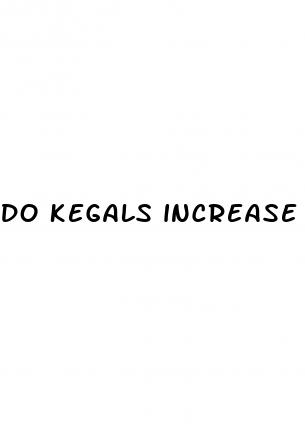 do kegals increase penis size