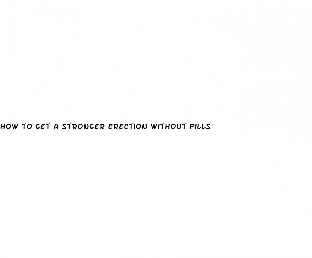 how to get a stronger erection without pills