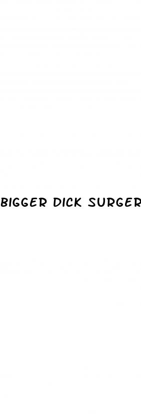 bigger dick surgery