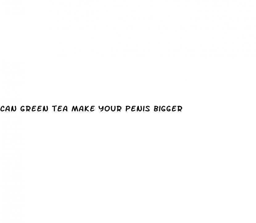 can green tea make your penis bigger