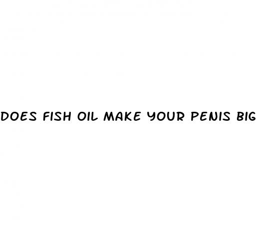 does fish oil make your penis bigger