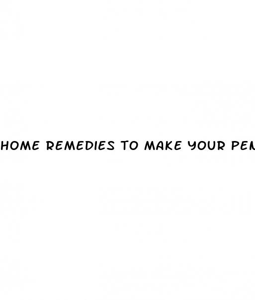 home remedies to make your penis bigger