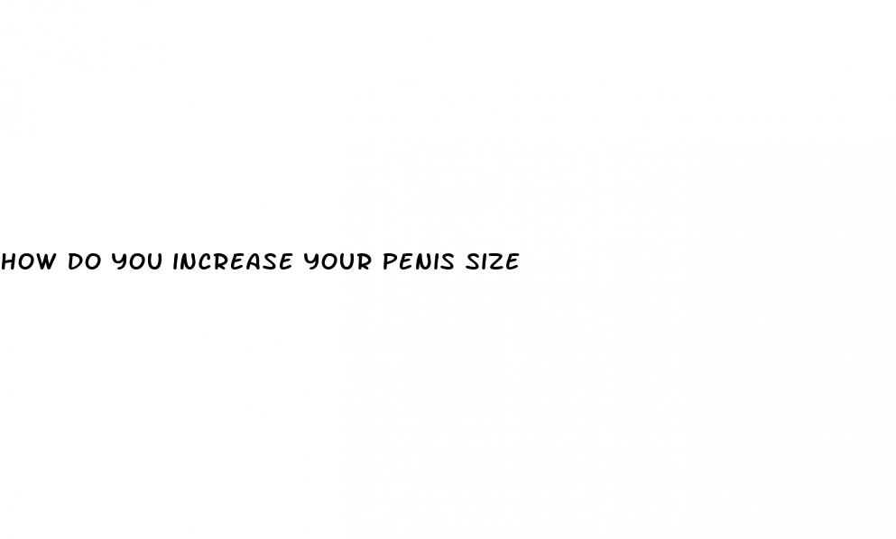 how do you increase your penis size