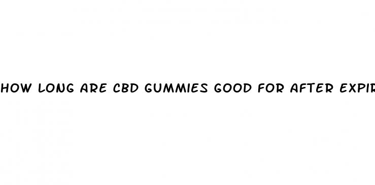 how long are cbd gummies good for after expiration date