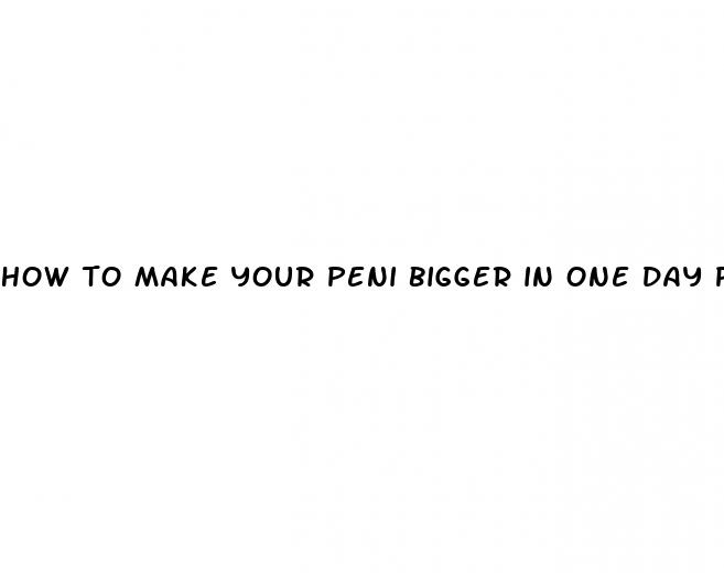 how to make your peni bigger in one day pdf