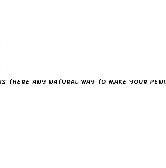 is there any natural way to make your penis bigger