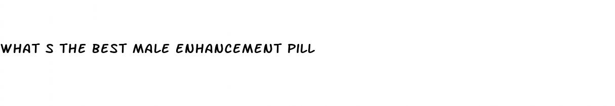 what s the best male enhancement pill