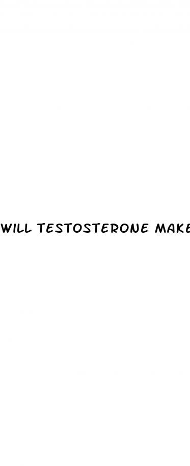 will testosterone make penis bigger