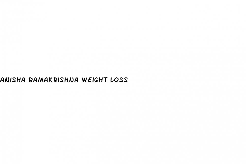anisha ramakrishna weight loss