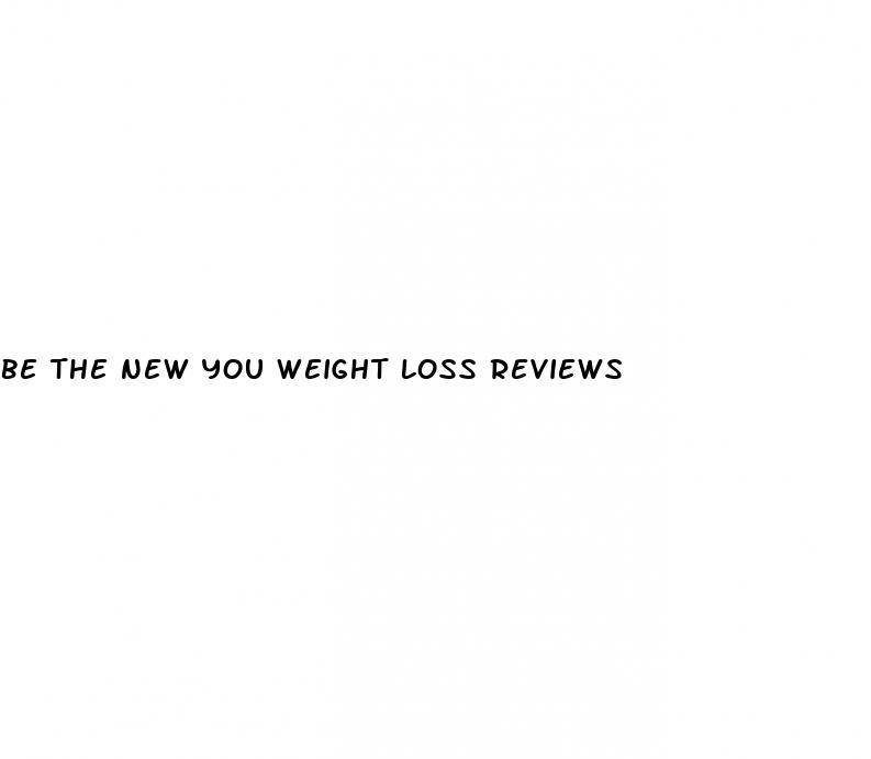 be the new you weight loss reviews