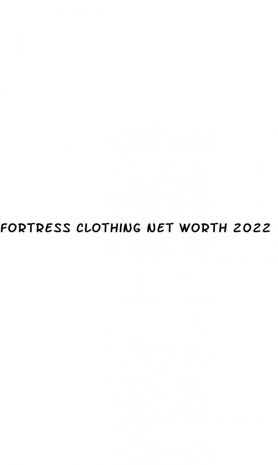 fortress clothing net worth 2022