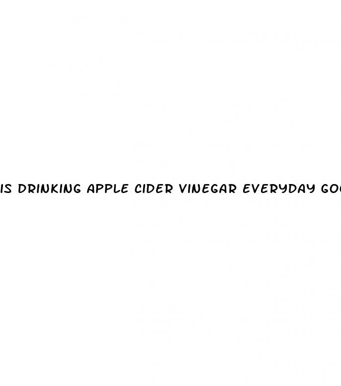 is drinking apple cider vinegar everyday good for you