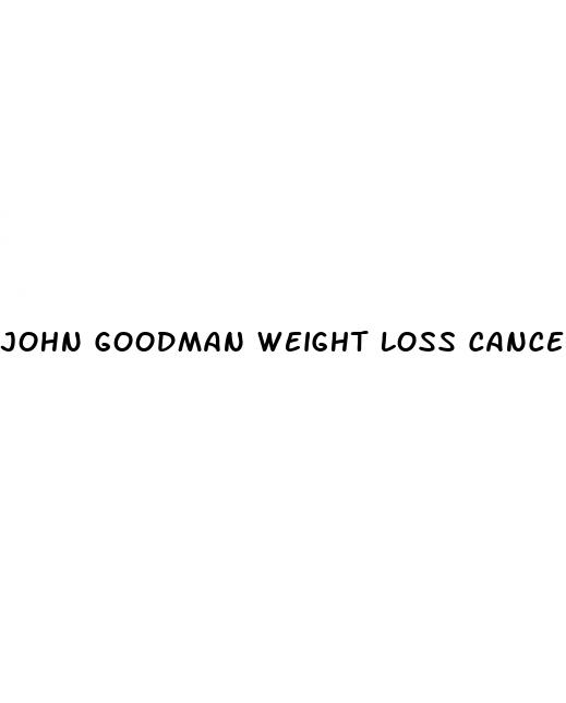 john goodman weight loss cancer