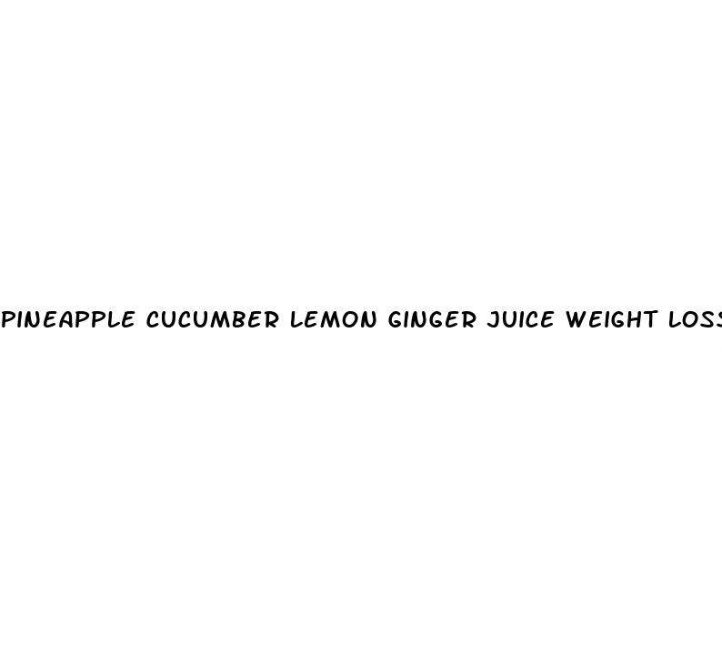 pineapple cucumber lemon ginger juice weight loss reviews reddit
