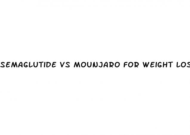 semaglutide vs mounjaro for weight loss