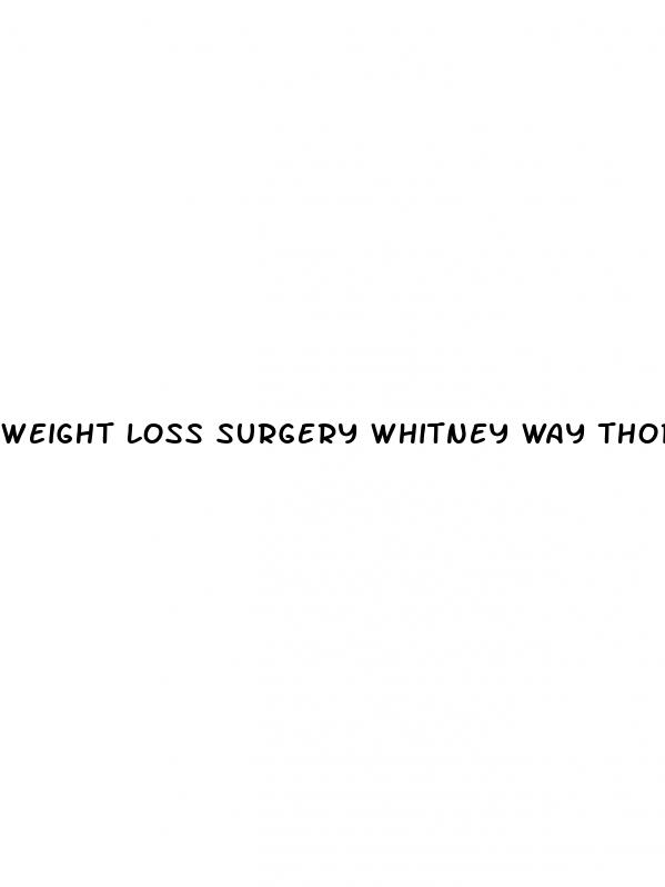 weight loss surgery whitney way thore now