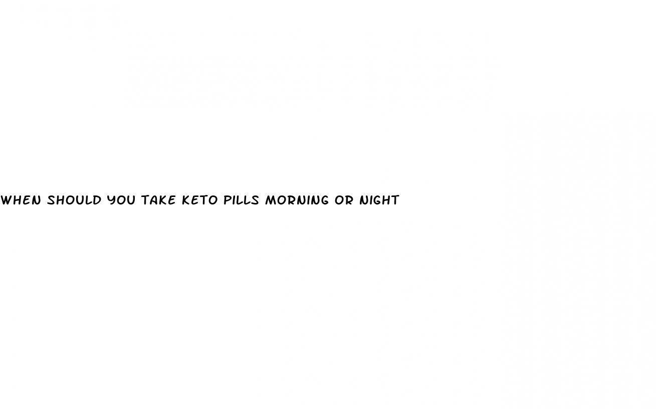 when should you take keto pills morning or night