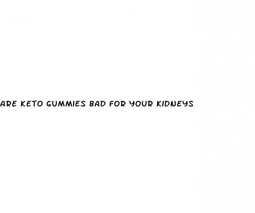are keto gummies bad for your kidneys