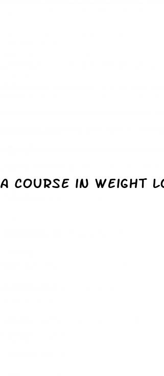 a course in weight loss