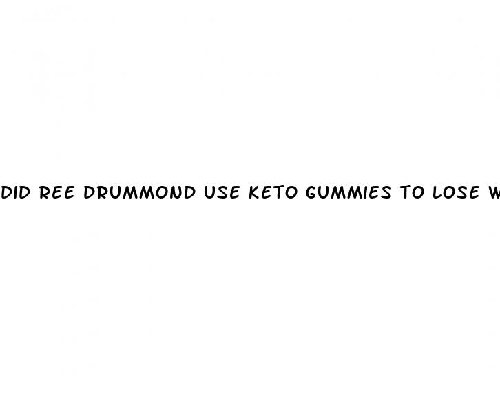 did ree drummond use keto gummies to lose weight